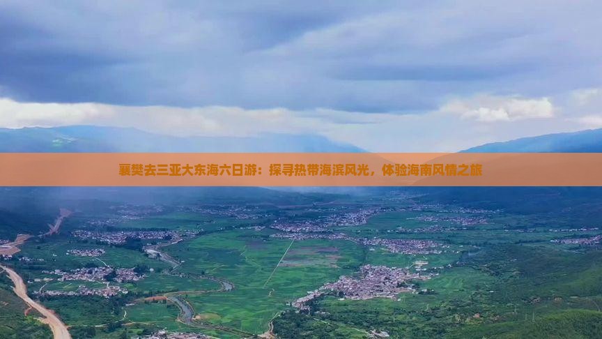 襄樊去三亚大东海六日游：探寻热带海滨风光，体验海南风情之旅
