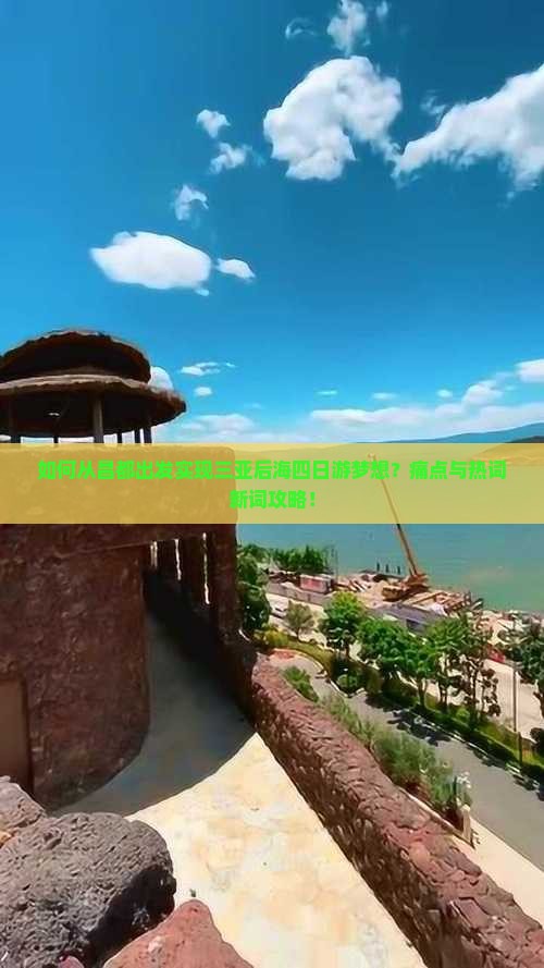 如何从昌都出发实现三亚后海四日游梦想？痛点与热词新词攻略！