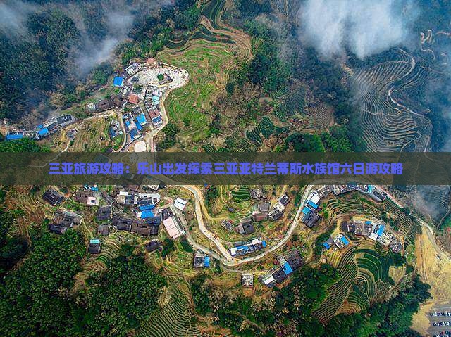 三亚旅游攻略：乐山出发探索三亚亚特兰蒂斯水族馆六日游攻略