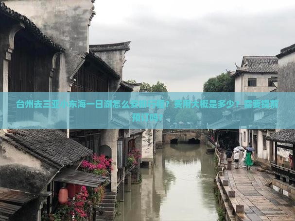 台州去三亚小东海一日游怎么安排行程？费用大概是多少？需要提前预订吗？