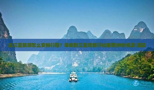 去三亚旅游怎么安排行程？阜新到三亚湾旅行社推荐|特价机票+酒店