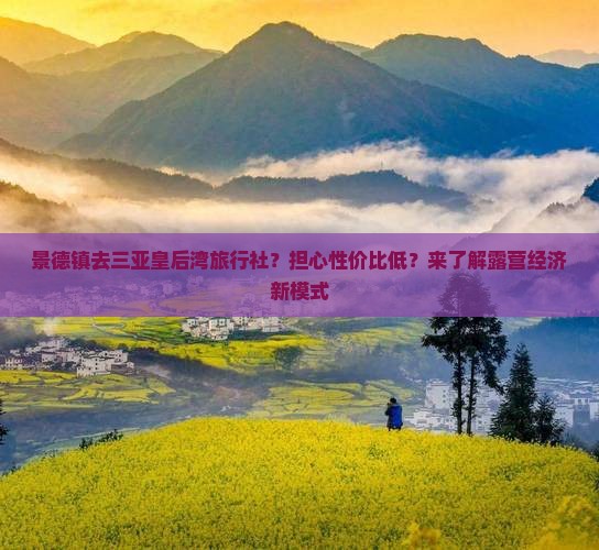 景德镇去三亚皇后湾旅行社？担心性价比低？来了解露营经济新模式