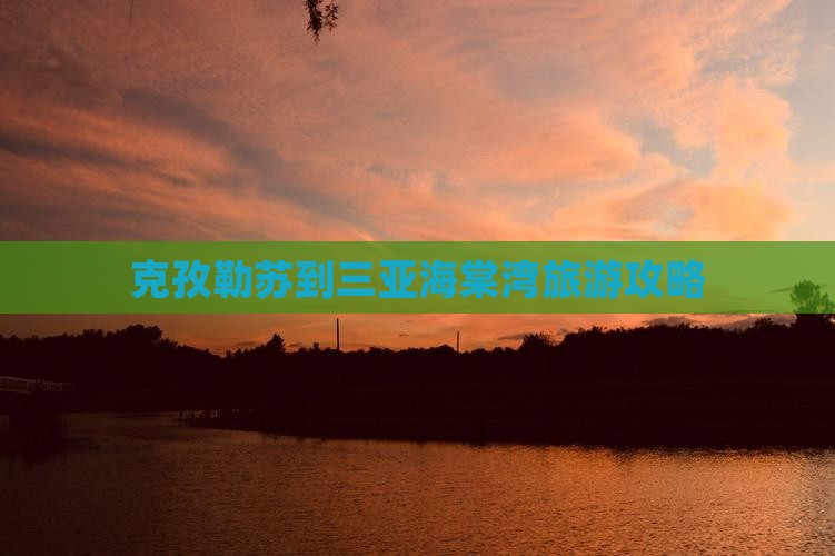克孜勒苏到三亚海棠湾旅游攻略