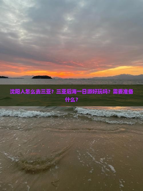 沈阳人怎么去三亚？三亚后海一日游好玩吗？需要准备什么？