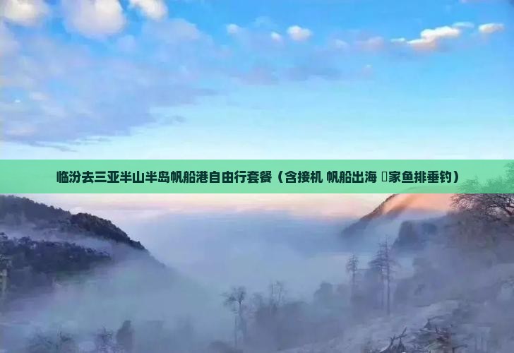 临汾去三亚半山半岛帆船港自由行套餐（含接机+帆船出海+疍家鱼排垂钓）