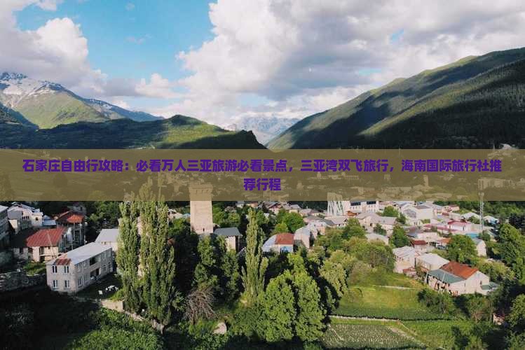 石家庄自由行攻略：必看万人三亚旅游必看景点，三亚湾双飞旅行，海南国际旅行社推荐行程