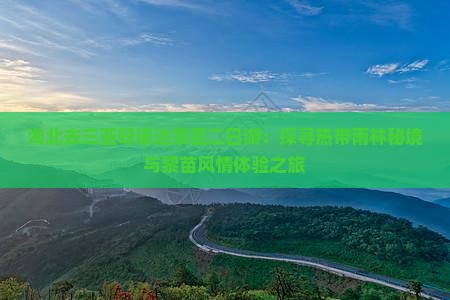 海北去三亚呀诺达景区二日游：探寻热带雨林秘境与黎苗风情体验之旅