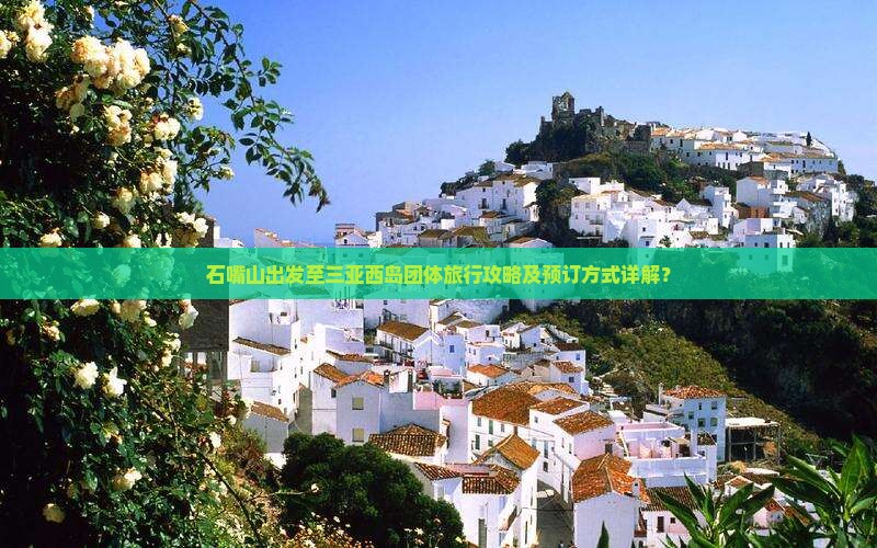 石嘴山出发至三亚西岛团体旅行攻略及预订方式详解？