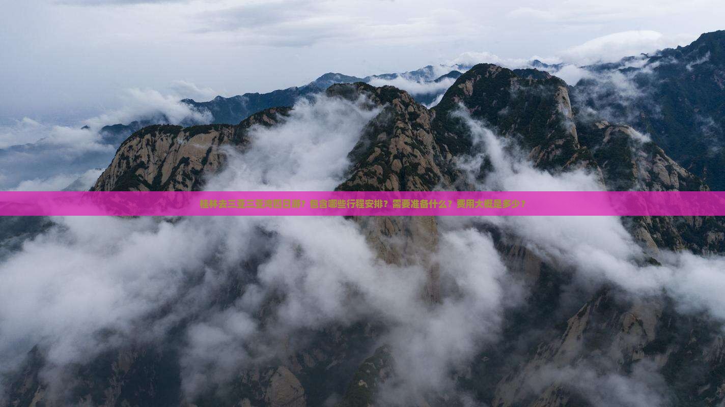 桂林去三亚三亚湾四日游？包含哪些行程安排？需要准备什么？费用大概是多少？