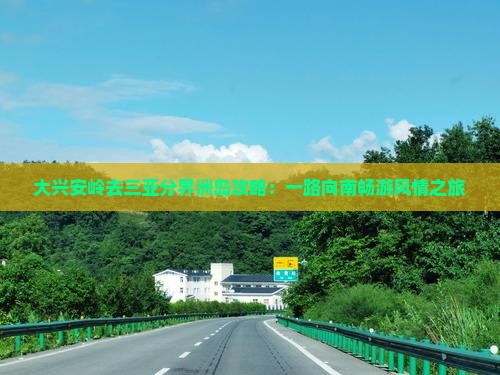 大兴安岭去三亚分界洲岛攻略：一路向南畅游风情之旅