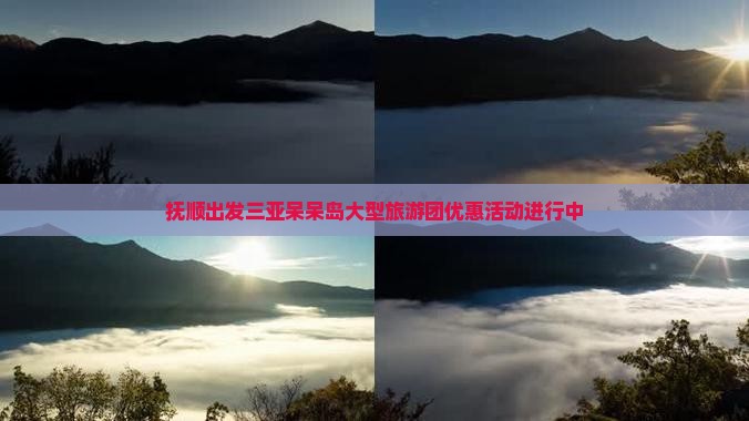 抚顺出发三亚呆呆岛大型旅游团优惠活动进行中