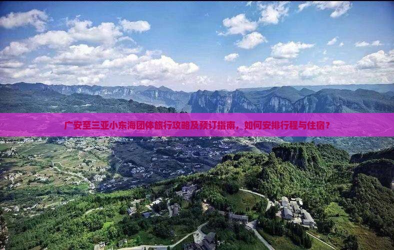 广安至三亚小东海团体旅行攻略及预订指南,如何安排行程与住宿? 广安至三亚小东海团体旅行攻略及预订指南,如何安排行程与住宿?