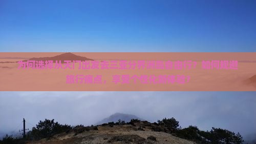 为何选择从天门出发去三亚分界洲岛自由行？如何规避旅行痛点，享受个性化新体验？