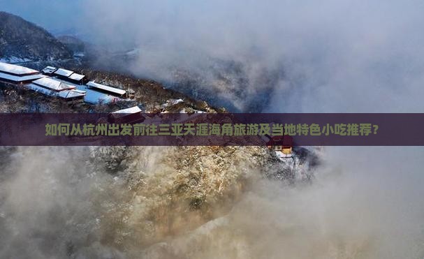 如何从杭州出发前往三亚天涯海角旅游及当地特色小吃推荐？