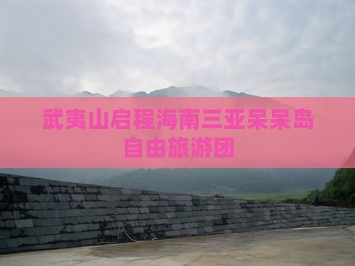 武夷山启程海南三亚呆呆岛自由旅游团