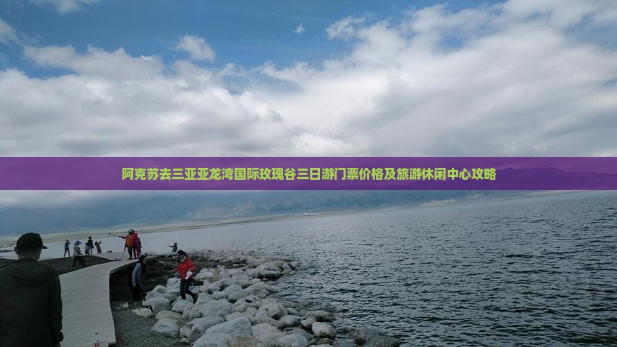 阿克苏去三亚亚龙湾国际玫瑰谷三日游门票价格及旅游休闲中心攻略