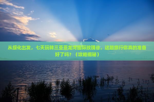 绥化前往三亚亚龙湾国际玫瑰谷七日游