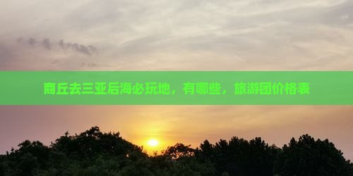 商丘去三亚后海必玩地