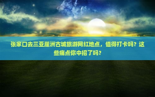 张家口去三亚崖洲古城旅游网红地点