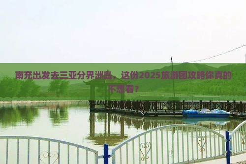 南充前往三亚分界洲岛大型旅游团