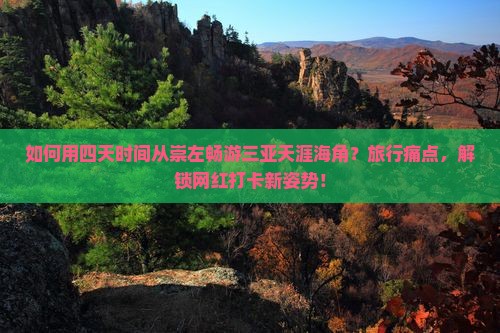 如何用四天时间从崇左畅游三亚天涯海角？旅行痛点，解锁网红打卡新姿势！