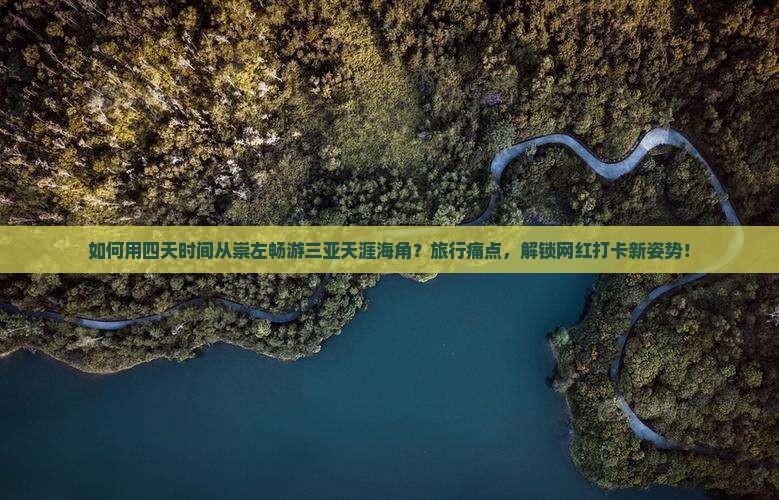 如何用四天时间从崇左畅游三亚天涯海角？旅行痛点，解锁网红打卡新姿势！