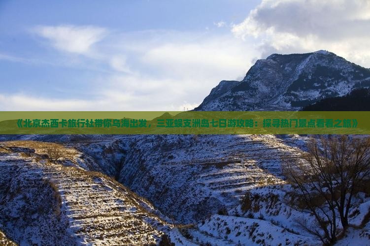 《北京杰西卡旅行社带你乌海出发，三亚蜈支洲岛七日游攻略：探寻热门景点看看之旅》