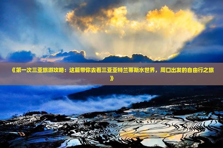 《第一次三亚旅游攻略：这篇带你去看三亚亚特兰蒂斯水世界，周口出发的自由行之旅》