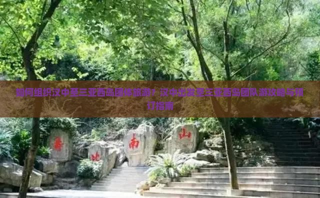 如何组织汉中至三亚西岛团体旅游？汉中出发至三亚西岛团队游攻略与预订指南