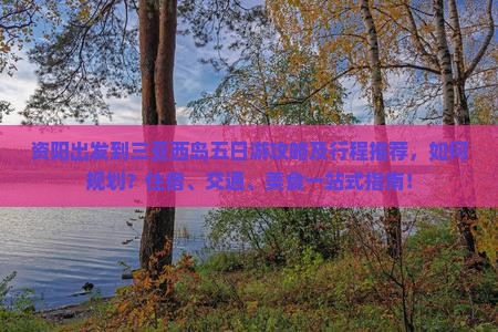 资阳出发到三亚西岛五日游攻略及行程推荐，如何规划？住宿、交通、美食一站式指南！