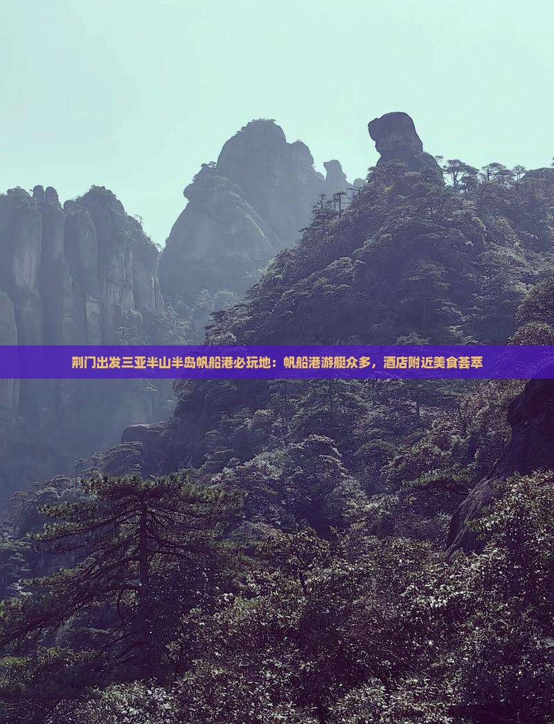 荆门出发三亚半山半岛帆船港必玩地：帆船港游艇众多，酒店附近美食荟萃