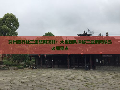 贺州旅行社三亚旅游攻略：大型团队探秘三亚南湾猴岛必看景点
