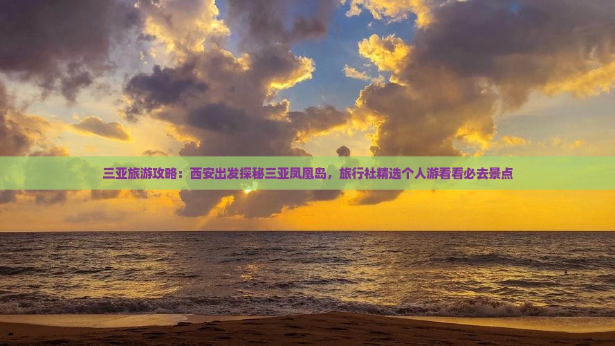 三亚旅游攻略：西安出发探秘三亚凤凰岛，旅行社精选个人游看看必去景点