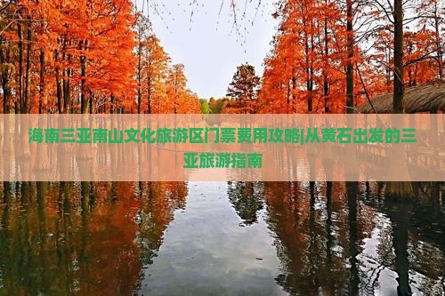 海南三亚南山文化旅游区门票费用攻略|从黄石出发的三亚旅游指南