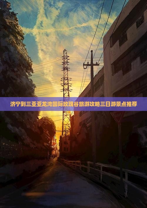 济宁到三亚亚龙湾国际玫瑰谷旅游攻略三日游景点推荐