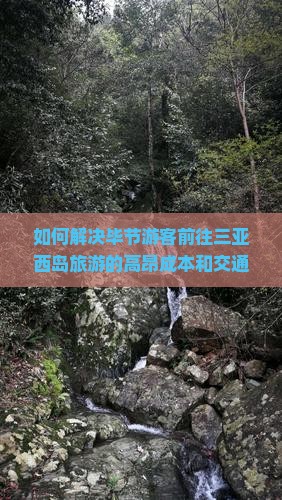 如何解决毕节游客前往三亚西岛旅游的高昂成本和交通难题？