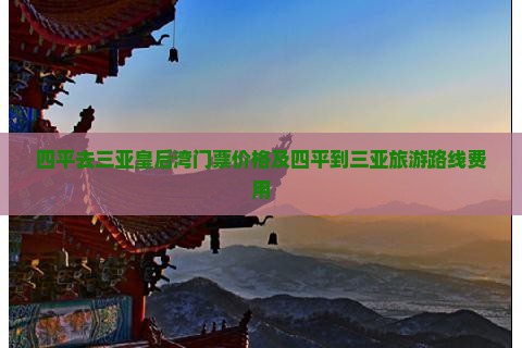 四平去三亚皇后湾门票价格及四平到三亚旅游路线费用