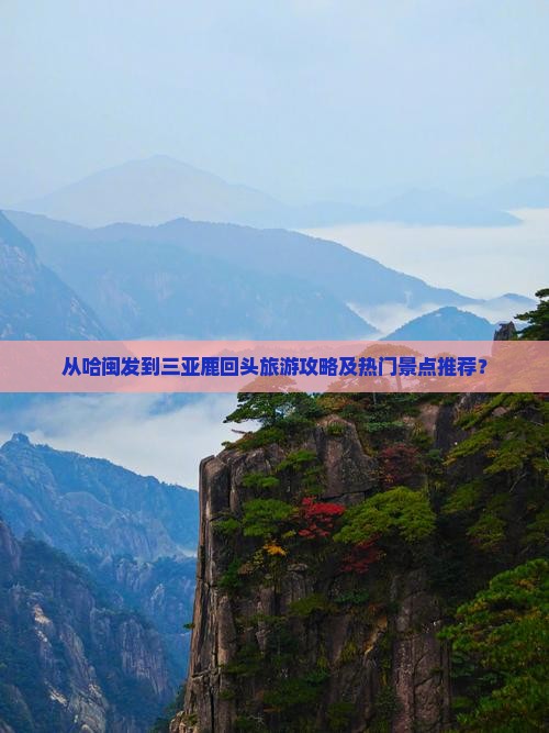 从哈闽发到三亚鹿回头旅游攻略及热门景点推荐？