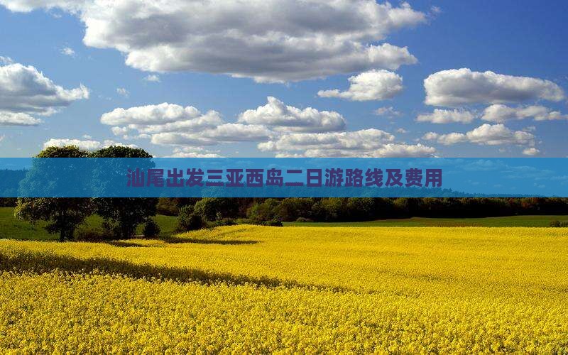 汕尾出发三亚西岛二日游路线及费用
