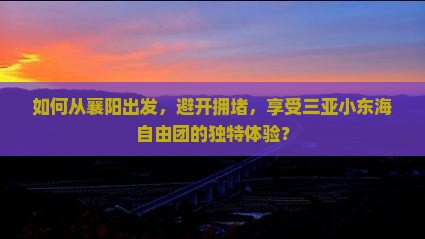如何从襄阳出发，避开拥堵，享受三亚小东海自由团的独特体验？