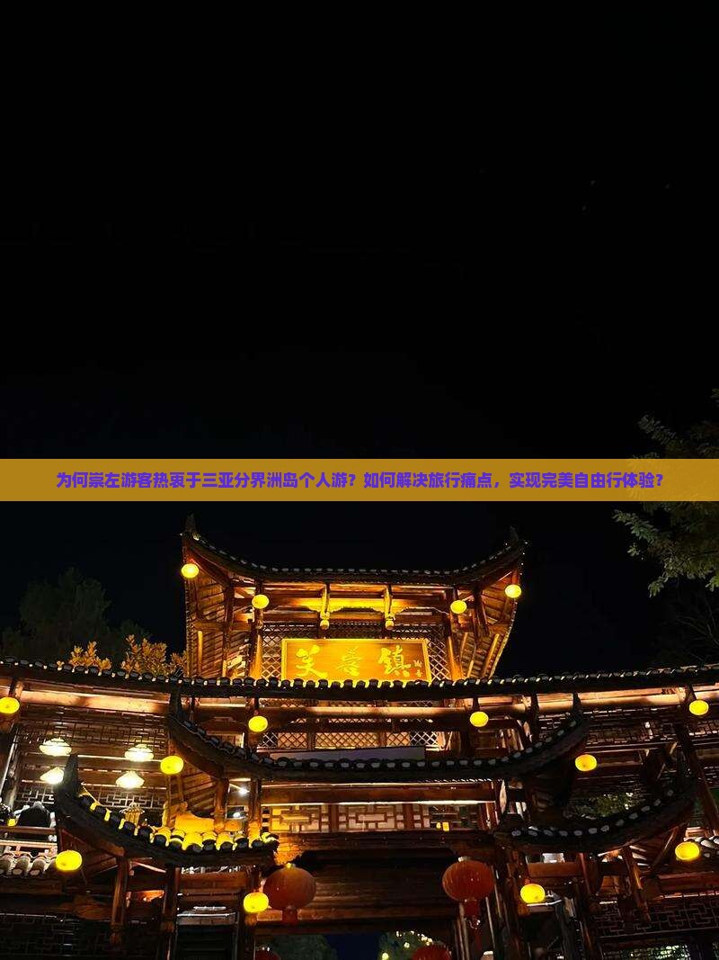 为何崇左游客热衷于三亚分界洲岛个人游？如何解决旅行痛点，实现完美自由行体验？