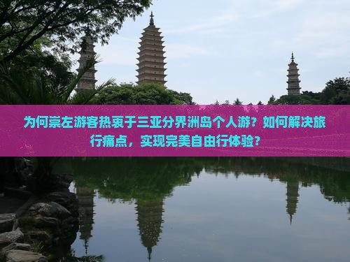 为何崇左游客热衷于三亚分界洲岛个人游？如何解决旅行痛点，实现完美自由行体验？