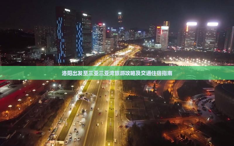 洛阳出发至三亚三亚湾旅游攻略及交通住宿指南