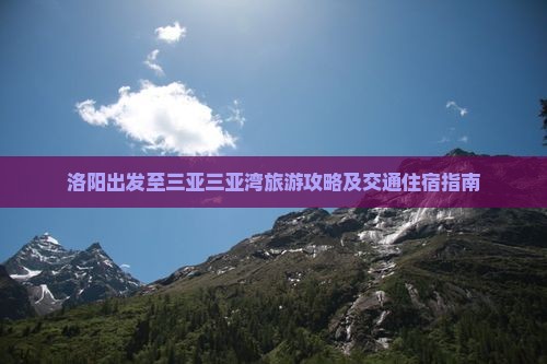 洛阳出发至三亚三亚湾旅游攻略及交通住宿指南