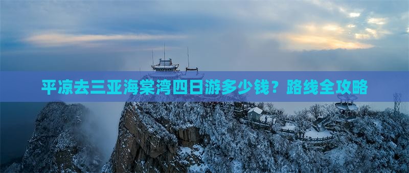 平凉去三亚海棠湾四日游多少钱？路线全攻略