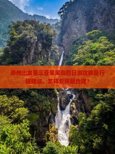 泰州出发至三亚呆呆岛四日游攻略及行程建议，怎样安排最合理？