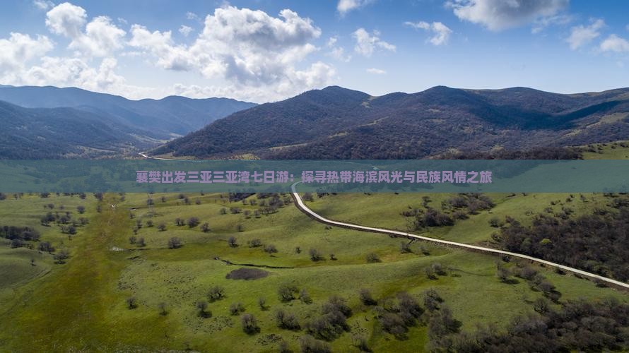 襄樊出发三亚三亚湾七日游：探寻热带海滨风光与民族风情之旅