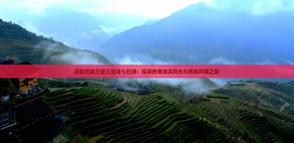 襄樊出发三亚三亚湾七日游：探寻热带海滨风光与民族风情之旅