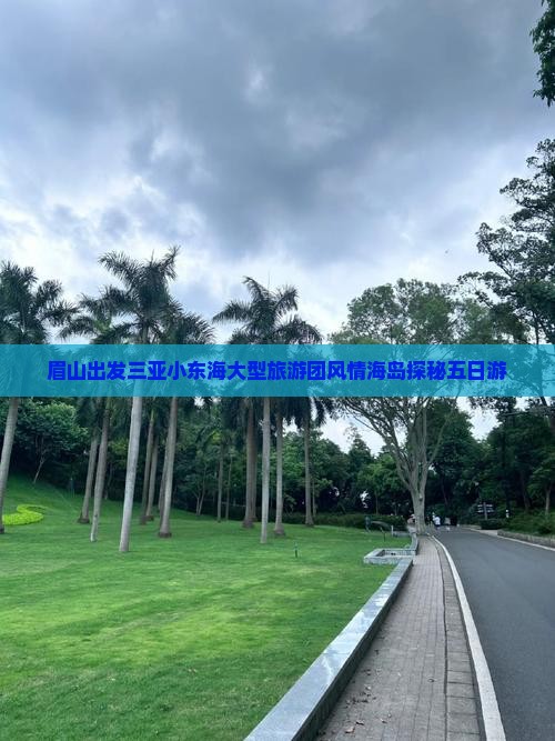 眉山出发三亚小东海大型旅游团风情海岛探秘五日游