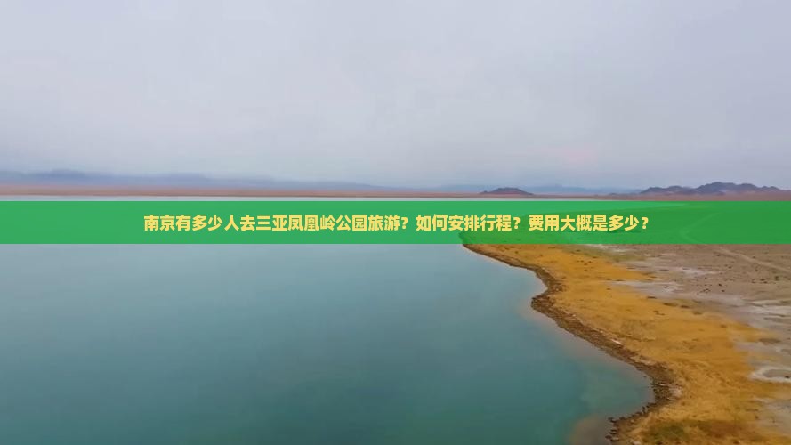 南京有多少人去三亚凤凰岭公园旅游？如何安排行程？费用大概是多少？